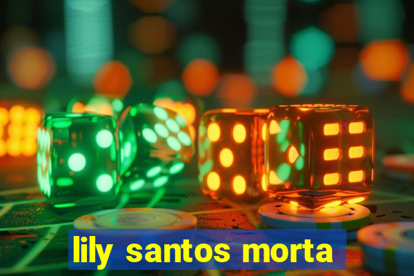 lily santos morta